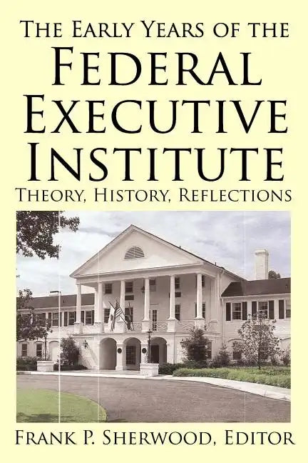 The Early Years of the Federal Executive Institute: Theory, History, Reflections - Paperback