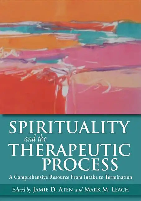 Spirituality and the Therapeutic Process: A Comprehensive Resource from Intake to Termination - Hardcover