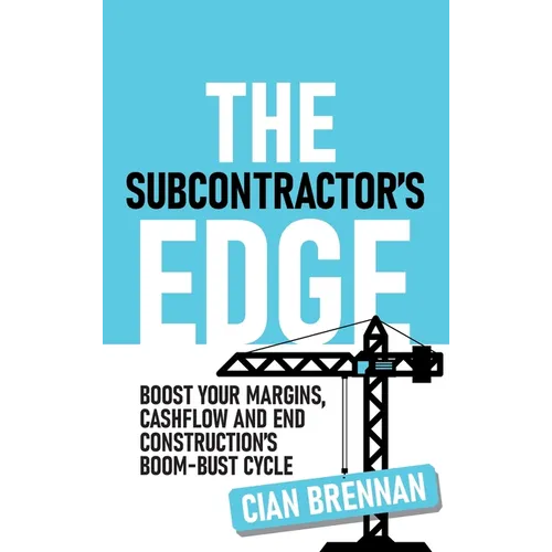 The Subcontractor's Edge: Boost your margins, cashflow and end construction's boom-bust cycle - Hardcover