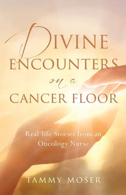Divine Encounters on a Cancer Floor: Real Life Stories From An Oncology Nurse - Paperback