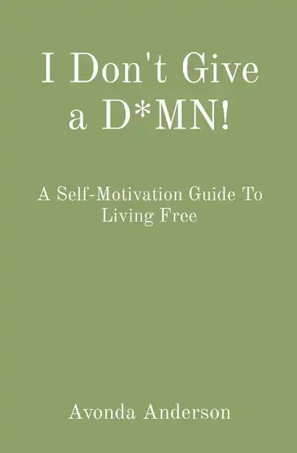 I Don't Give a D*MN!: A Self-Motivation Guide To Living Free - Paperback