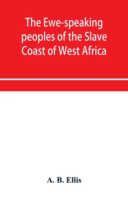 The Ewe-speaking peoples of the Slave Coast of West Africa, their religion, manners, customs, laws, languages, &c. - Paperback