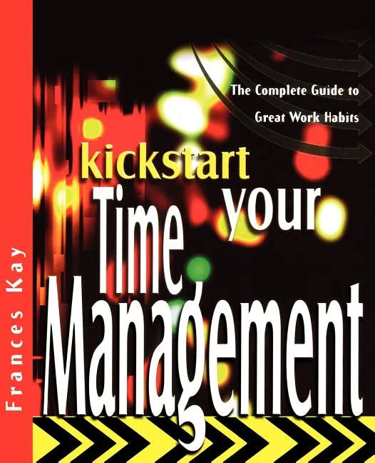 Kickstart Your Time Management: The Complete Guide to Great Work Habits - Paperback
