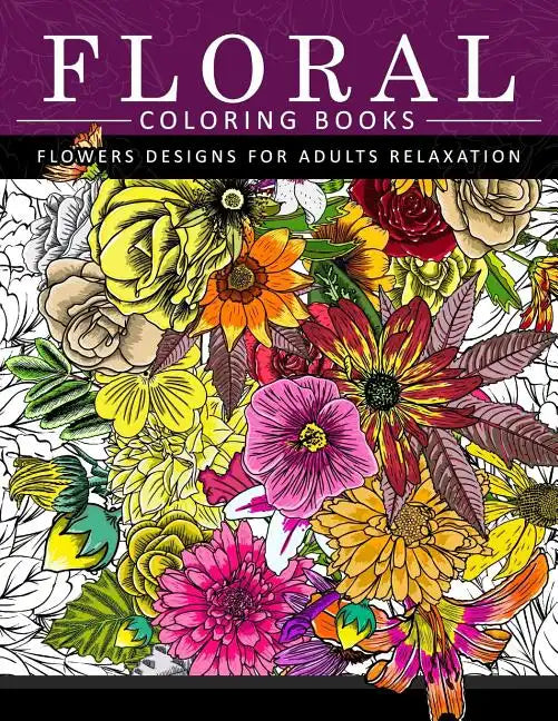 Floral Coloring Books Flower Designs for Adults Relaxation: An Adult Coloring Book - Paperback