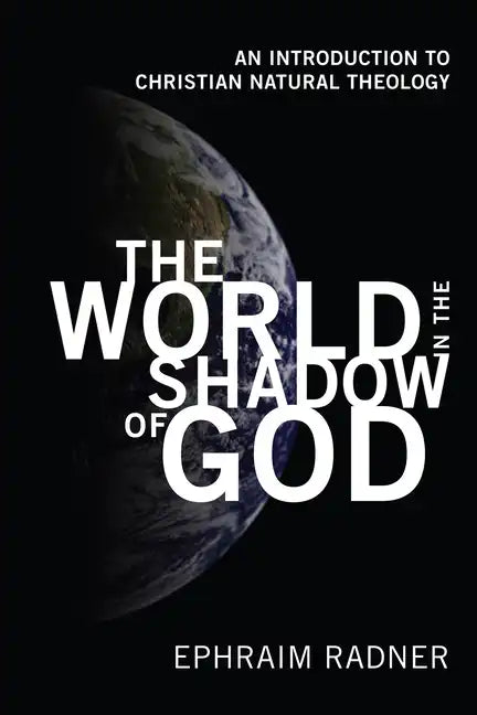 The World in the Shadow of God: An Introduction to Christian Natural Theology - Hardcover