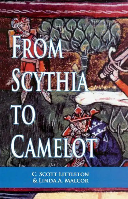 From Scythia to Camelot: A Radical Reassessment of the Legends of King Arthur, the Knights of the Round Table, and the Holy Grail - Paperback