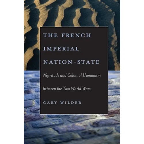 The French Imperial Nation-State: Negritude and Colonial Humanism Between the Two World Wars - Paperback
