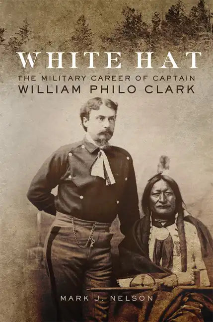 White Hat: The Military Career of Captain William Philo Clark - Hardcover