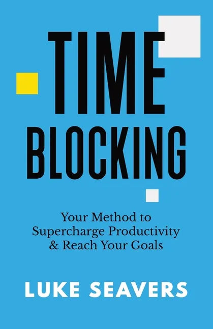 Time-Blocking: Your Method to Supercharge Productivity & Reach Your Goals - Paperback