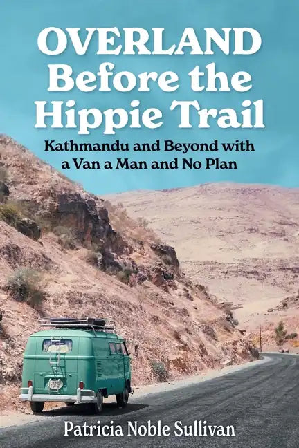 Overland Before the Hippie Trail: Kathmandu and Beyond with a Van a Man and No Plan - Paperback