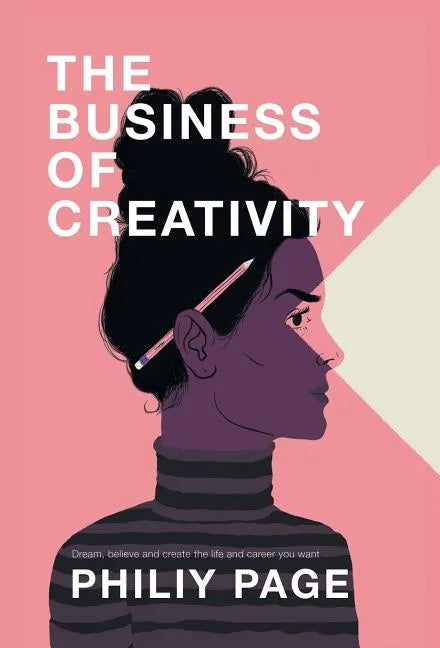 The Business of Creativity: Dream, Believe, and Create the Life and Career You Want - Hardcover
