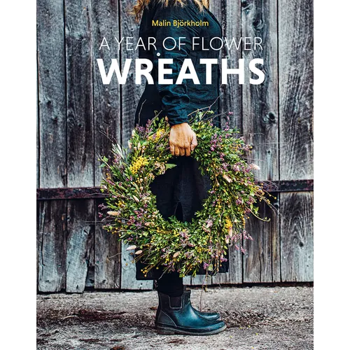 A Year of Flower Wreaths: Simple Projects for All Seasons - Hardcover