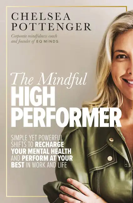 The Mindful High Performer: Simple Yet Powerful Shifts to Recharge Your Mental Health and Perform at Your Best in Work and Life - Paperback
