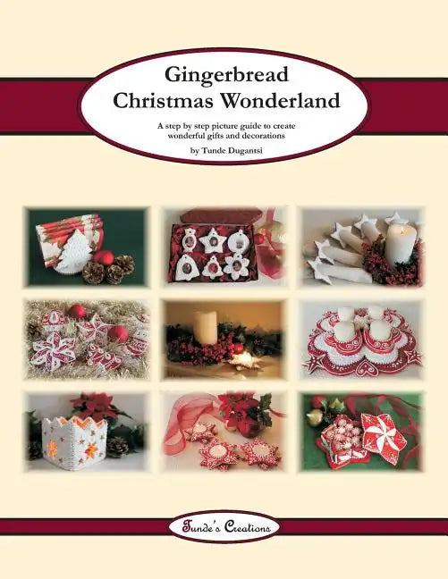 Gingerbread Christmas Wonderland: A step by step picture guide to create wonderful gifts and decorations - Paperback