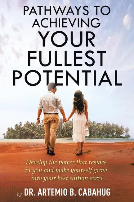 Pathways to Achieving Your Fullest Potential: Develop the Power That Resides in You and Make Yourself Grow into Your Best Edition Ever! - Paperback