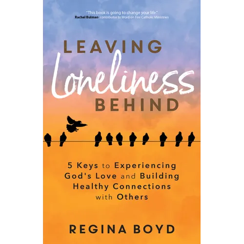 Leaving Loneliness Behind: 5 Keys to Experiencing God's Love and Building Healthy Connections with Others - Paperback