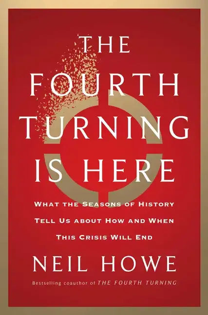 The Fourth Turning Is Here: What the Seasons of History Tell Us about How and When This Crisis Will End - Hardcover