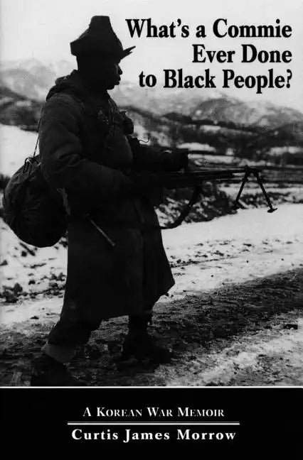 What's a Commie Ever Done to a Black People?: A Korean War Memoir of Fighting in the U.S. Army's Last All Negro Unit - Paperback