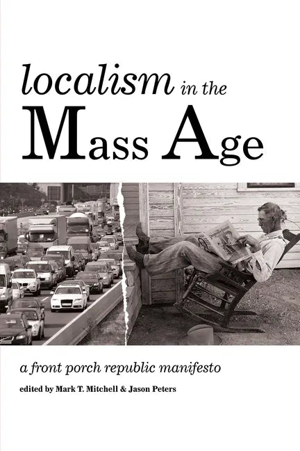 Localism in the Mass Age: A Front Porch Republic Manifesto - Hardcover