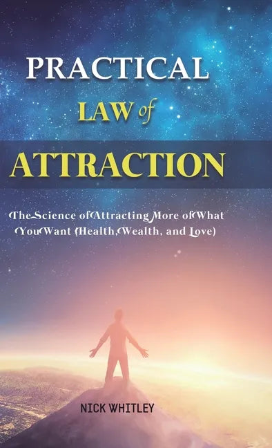 Practical Law of Attraction: The Science of Attracting More of What You Want (Health, Wealth, and Love) - Hardcover