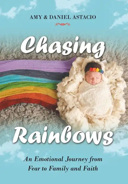 Chasing Rainbows: An Emotional Journey from Fear to Family and Faith - Hardcover