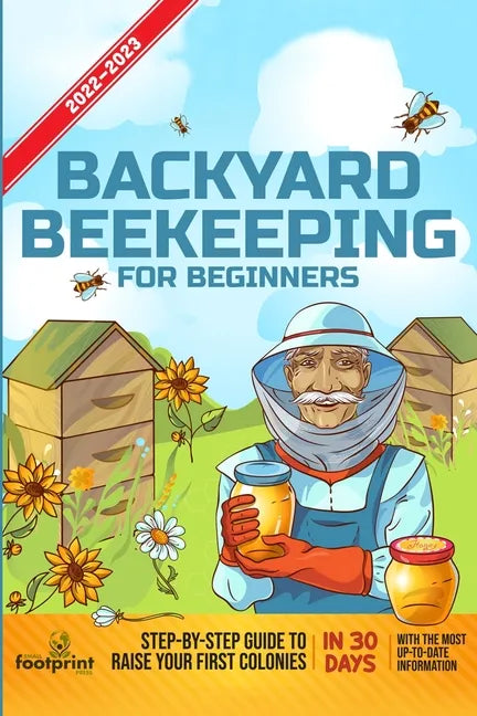 Backyard Beekeeping For Beginners 2022-2023: Step-By-Step Guide To Raise Your First Colonies in 30 Days With The Most Up-To-Date Information - Paperback
