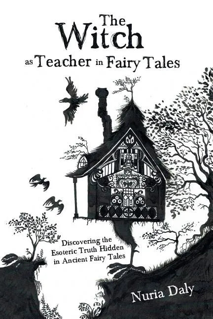 The Witch as Teacher in Fairy Tales: Discovering the Esoteric Truth Hidden in Ancient Fairy Tales - Paperback