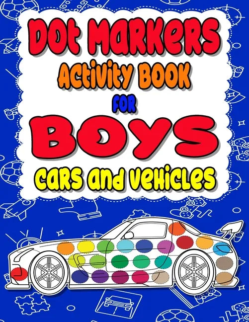 Dot Markers Activity Book for boys Cars and Vehicles: Dot a dot book, Realistic cars dot markers activity books for Preschoolers, Toddlers, Kindergart - Paperback