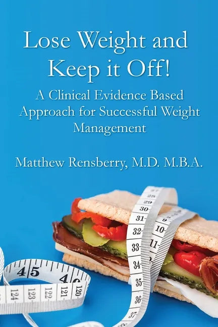 Lose Weight and Keep it Off!: A Clinical Evidence Based Approach for Successful Weight Management - Paperback