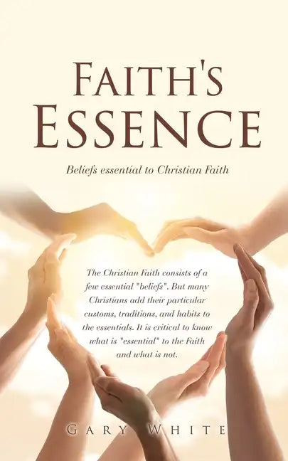 Faith's Essence: Beliefs essential to Christian Faith - Paperback