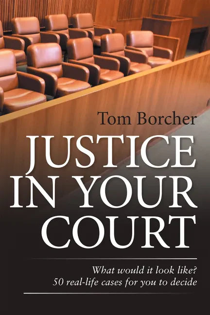 Justice in Your Court: What Would It Look Like? 50 Real-Life Cases for You to Decide - Paperback