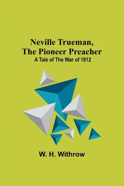 Neville Trueman, the Pioneer Preacher: a tale of the war of 1812 - Paperback