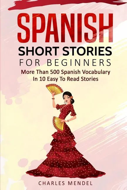 Spanish Short Stories For Beginners: More Than 500 Short Stories in 10 Easy to Read Stories - Paperback