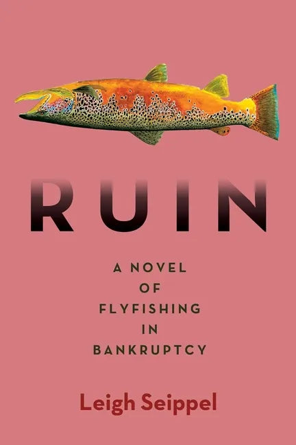 Ruin: A Novel of Flyfishing in Bankruptcy - Hardcover