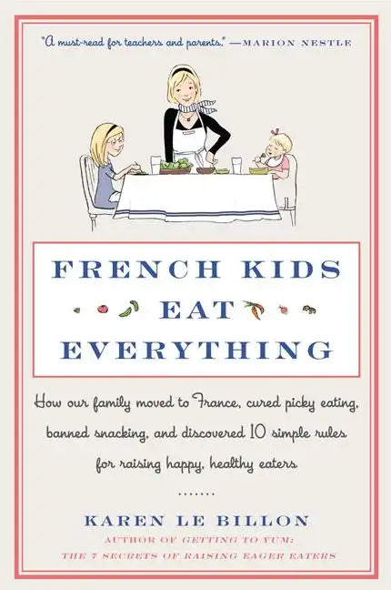 French Kids Eat Everything: How Our Family Moved to France, Cured Picky Eating, Banned Snacking, and Discovered 10 Simple Rules for Raising Happy, Hea - Paperback