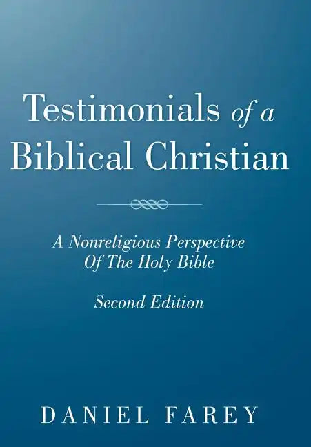 Testimonials of a Biblical Christian: A Nonreligious Perspective of the Holy Bible - Hardcover