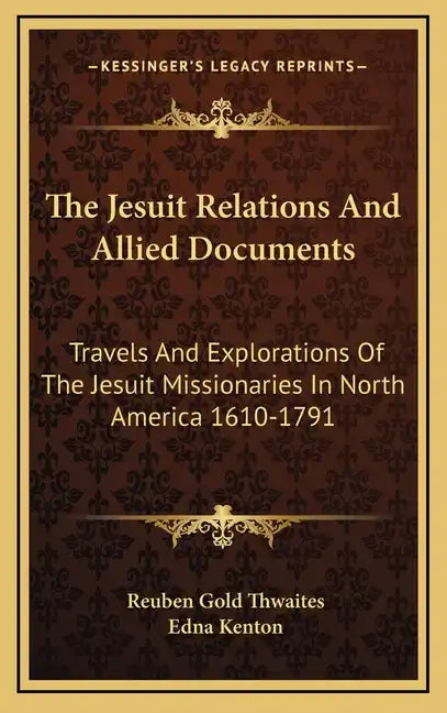 The Jesuit Relations and Allied Documents: Travels and Explorations of the Jesuit Missionaries in North America 1610-1791 - Hardcover