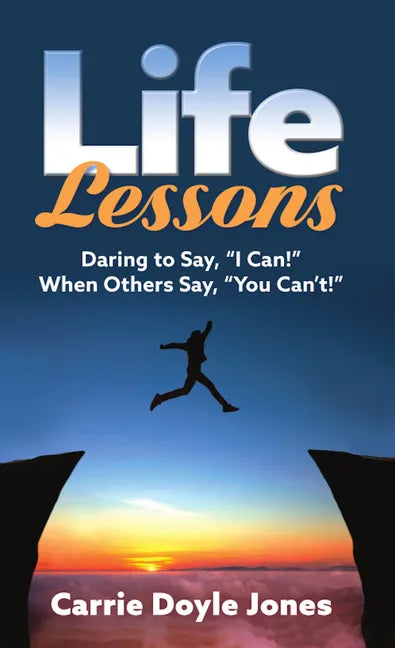 Life Lessons: Daring to Say, "I Can!" When Others Say, "You Can't!" - Paperback