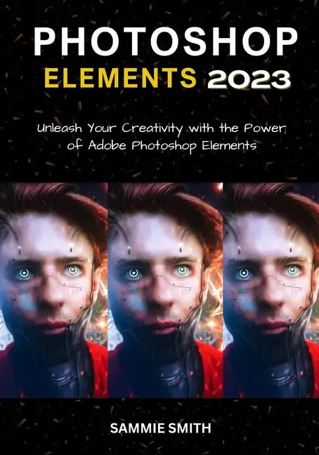 Photoshop Elements 2023: Unleash Your Creativity with the Power of Adobe Photoshop Elements - Paperback
