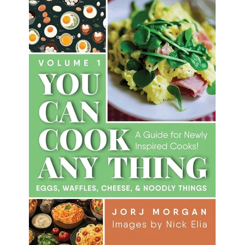 You Can Cook Any Thing: A Guide for Newly Inspired Cooks! Eggs, Waffles, Cheese & Noodly Things - Hardcover