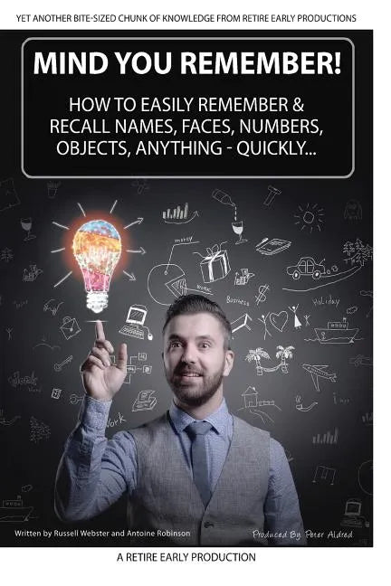 Mind You Remember!: How To Easily Remember And Recall Names, Faces, Numbers, Objects, Anything -Quickly..... - Paperback