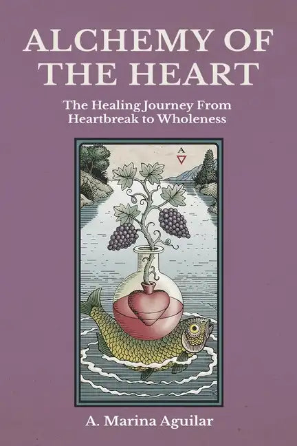 Alchemy of the Heart: The Healing Journey From Heartbreak to Wholeness - Paperback