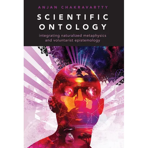 Scientific Ontology: Integrating Naturalized Metaphysics and Voluntarist Epistemology - Paperback