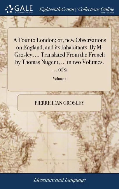 A Tour to London; or, new Observations on England, and its Inhabitants. By M. Grosley, ... Translated From the French by Thomas Nugent, ... in two Vol - Hardcover