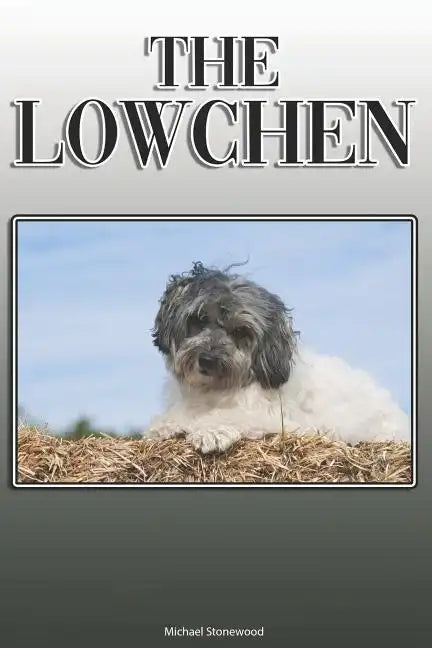 The Lowchen: A Complete and Comprehensive Owners Guide to: Buying, Owning, Health, Grooming, Training, Obedience, Understanding and Caring for Your Lo - Paperback