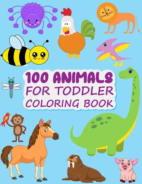 100 Animals for Toddler Coloring Book: Easy and Fun Animals Kingdom coloring Book for kids & toddlers ages 2-4, 4-8 great gag gift for Preschool and K - Paperback
