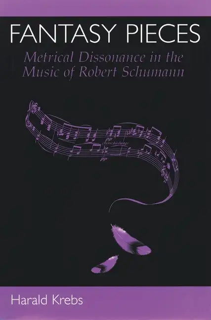 Fantasy Pieces: Metrical Dissonance in the Music of Robert Schumann - Hardcover