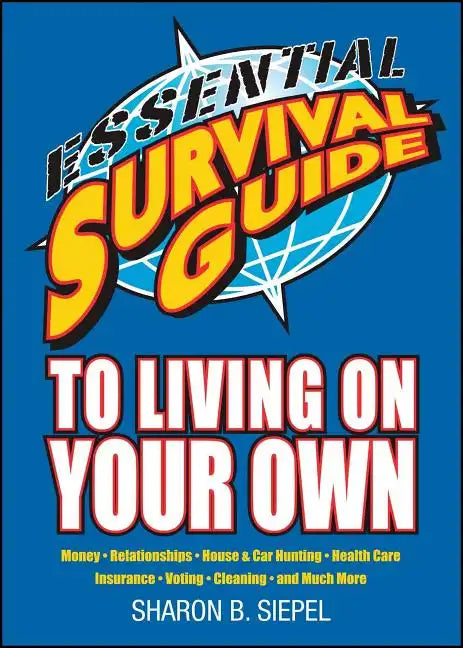 Essential Survival Guide to Living on Your Own: Money, Relationships, House & Car Hunting, Health Care, Insurance, Voting, Cleaning, and Much More - Paperback