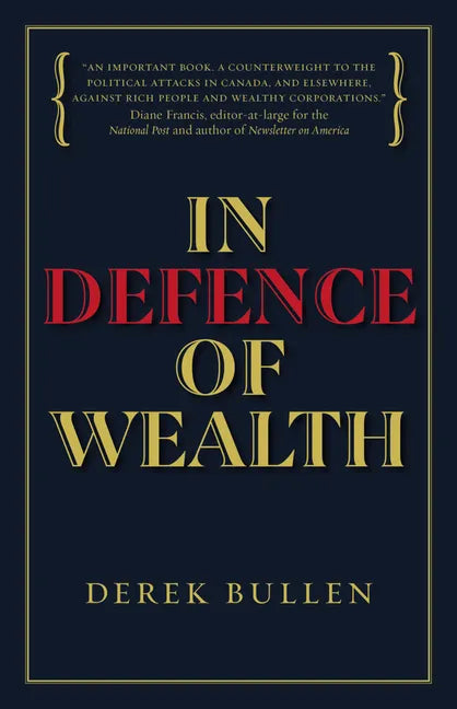 In Defence of Wealth: A Modest Rebuttal to the Charge the Rich Are Bad for Society - Hardcover