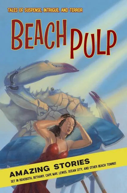 Beach Pulp: Amazing Stories Set in Rehoboth, Bethany, Cape May, Lewes, Ocean City, and Other Beach Towns - Paperback